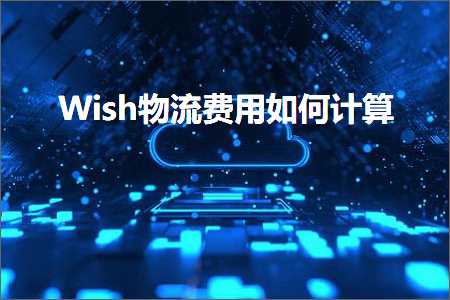 璺ㄥ鐢靛晢鐭ヨ瘑:Wish鐗╂祦璐圭敤濡備綍璁＄畻